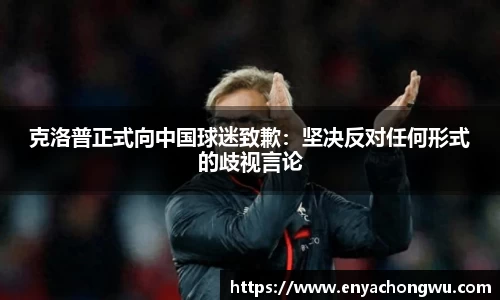 克洛普正式向中国球迷致歉：坚决反对任何形式的歧视言论