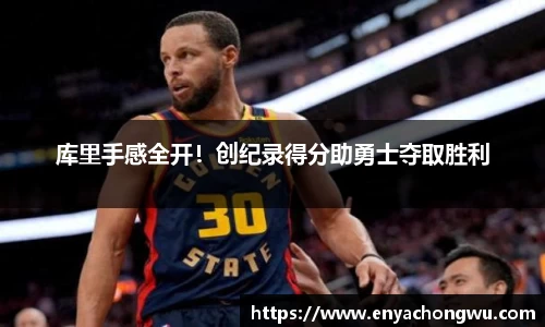 库里手感全开！创纪录得分助勇士夺取胜利