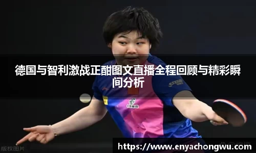 德国与智利激战正酣图文直播全程回顾与精彩瞬间分析